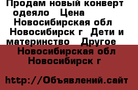 Продам новый конверт -одеяло › Цена ­ 1 000 - Новосибирская обл., Новосибирск г. Дети и материнство » Другое   . Новосибирская обл.,Новосибирск г.